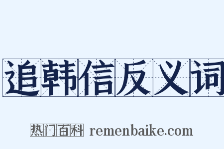 追韩信反义词是什么意思的图片